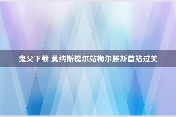 鬼父下载 莫纳斯提尔站梅尔滕斯首站过关