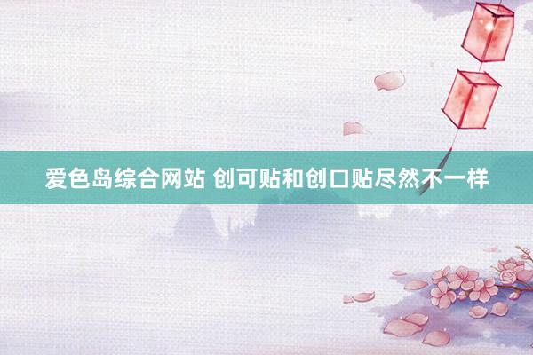 爱色岛综合网站 创可贴和创口贴尽然不一样